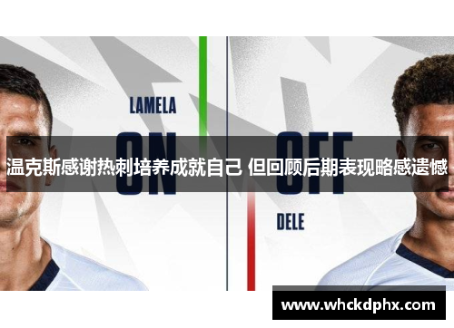 温克斯感谢热刺培养成就自己 但回顾后期表现略感遗憾