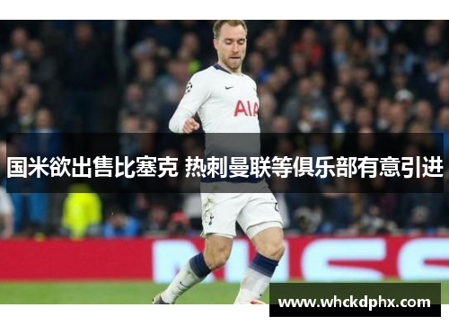 国米欲出售比塞克 热刺曼联等俱乐部有意引进