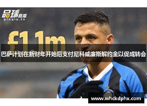 巴萨计划在新财年开始后支付尼科威廉斯解约金以促成转会